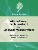 Witz und Wesen der Lebenskunst oder Die zweite Menschwerdung - Gerhard Branstner