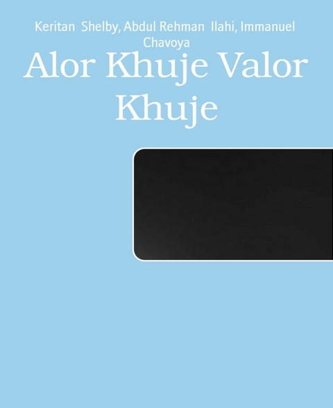 Alor Khuje Valor Khuje - Immanuel Chavoya, Abdul Rehman Ilahi, Keritan Shelby