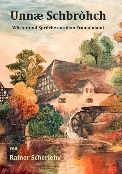 Unn&aelig; Schbrohch Franken,fr&auml;nkische W&ouml;rter,fr&auml;nkische Spr&uuml;che,heitere Illustrationen auf fr&auml;nkisch,Franconia,Franconian,fr&auml;nkischer Dialekt,fr&auml;nkische Mundart -  Rainer Scherlein