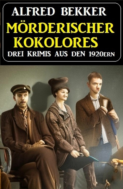 Mörderischer Kokolores: Drei Krimis aus den 1920ern -  Alfred Bekker