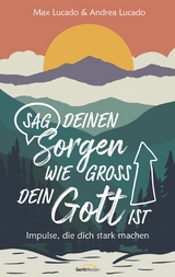 Sag deinen Sorgen, wie gro&szlig; dein Gott ist - Max Lucado, Andrea Lucado