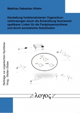 Darstellung funktionalisierter Organofluorverbindungen durch die Entwicklung fluorierend spaltbarer Linker f&uuml;r die Festphasensynthese und durch aromatische Substitution - Matthias Sebastian Wiehn