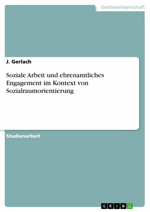 Soziale Arbeit und ehrenamtliches Engagement im Kontext von Sozialraumorientierung -  J. Gerlach