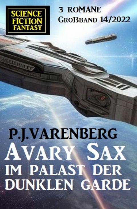 Avary Sax im Palast der dunklen Garde: Science Fiction Fantasy Gro&szlig;band 3 Romane 14/2022 -  P. J. Varenberg