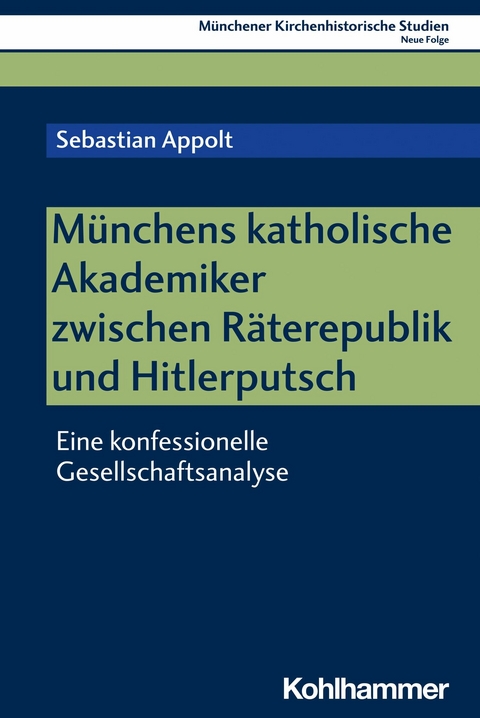 M&uuml;nchens katholische Akademiker zwischen R&auml;terepublik und Hitlerputsch - Sebastian Appolt