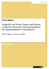 Vergleich von Private Equity und Venture Capital als alternative Finanzierungsform f&uuml;r mittelst&auml;ndische Unternehmen - Jonny R&uuml;gner