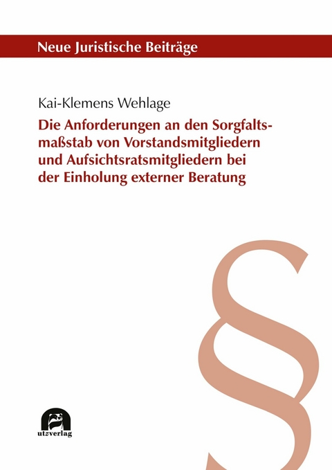 Die Anforderungen an den Sorgfaltsma&szlig;stab von Vorstandsmitgliedern und Aufsichtsratsmitgliedern bei der Einholung externer Beratung -  Kai-Klemens Wehlage