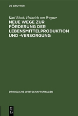 Neue Wege zur F&ouml;rderung der Lebensmittelproduktion und -Versorgung - Karl Risch, Heinrich von Wagner