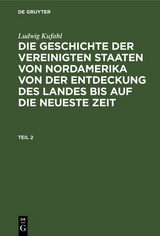 Ludwig Kufahl: Die Geschichte der Vereinigten Staaten von Nordamerika von der Entdeckung des Landes bis auf die neueste Zeit. Teil 2 - Ludwig Kufahl