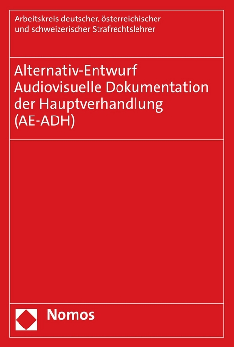 Alternativ-Entwurf | Audiovisuelle Dokumentation der Hauptverhandlung (AE-ADH) - &ouml;sterreichischer und schweizerischer Strafrechtslehrer (Arbeitskreis AE) Arbeitskreis deutscher