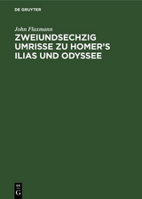 Zweiundsechzig Umrisse zu Homer&rsquo;s Ilias und Odyssee - John Flaxmann