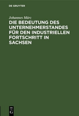 Die Bedeutung des Unternehmerstandes f&uuml;r den industriellen Fortschritt in Sachsen - Johannes M&auml;rz