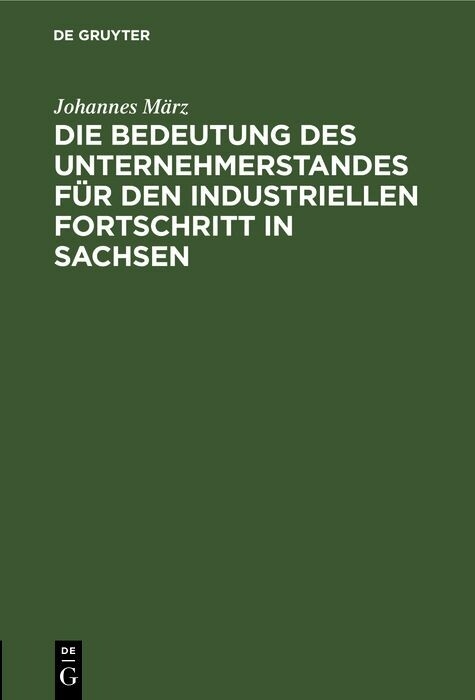 Die Bedeutung des Unternehmerstandes f&uuml;r den industriellen Fortschritt in Sachsen - Johannes M&auml;rz