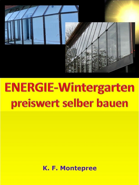 ENERGIE-Wintergarten preiswert selber bauen -  Klaus F. Steinberg