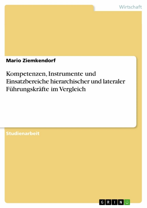 Kompetenzen, Instrumente und Einsatzbereiche hierarchischer und lateraler F&uuml;hrungskr&auml;fte im Vergleich -  Mario Ziemkendorf