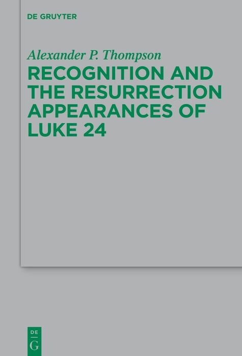 Recognition and the Resurrection Appearances of Luke 24 -  Alexander P. Thompson