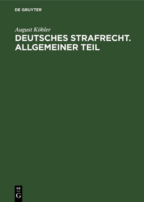 Deutsches Strafrecht. Allgemeiner Teil - August K&ouml;hler