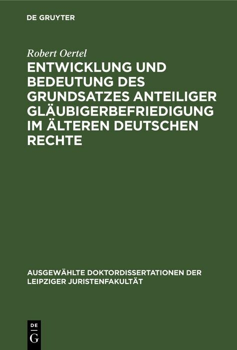 Entwicklung und Bedeutung des Grundsatzes anteiliger Gl&auml;ubigerbefriedigung im &auml;lteren deutschen Rechte - Robert Oertel