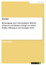 B&ouml;rsengang von Unternehmen. Welche Chancen und Risiken bringt ein Initial Public Offering in der heutigen Zeit?