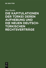 Die Kapitulationen der T&uuml;rkei deren Aufhebung und die neuen deutsch-t&uuml;rkischen Rechtsvertr&auml;ge - Max Kunke