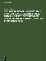 Die Agrarreform in Ungarn und das am 7. Dezember 1920 promulgierte Gesetz &uuml;ber die richtigere Verteilung des Grundbesitzes - Dionis v. Sebess