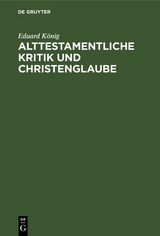 Alttestamentliche Kritik und Christenglaube - Eduard K&ouml;nig