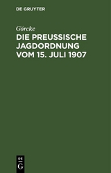 Die preu&szlig;ische Jagdordnung vom 15. Juli 1907 -  G&ouml;rcke