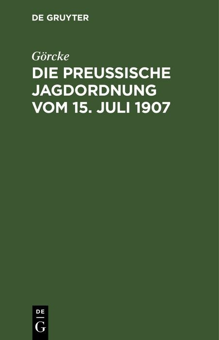 Die preu&szlig;ische Jagdordnung vom 15. Juli 1907 -  G&ouml;rcke