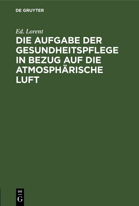 Die Aufgabe der Gesundheitspflege in Bezug auf die atmosph&auml;rische Luft - Ed. Lorent