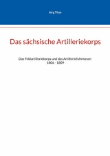 Das s&auml;chsische Artilleriekorps - J&ouml;rg Tize