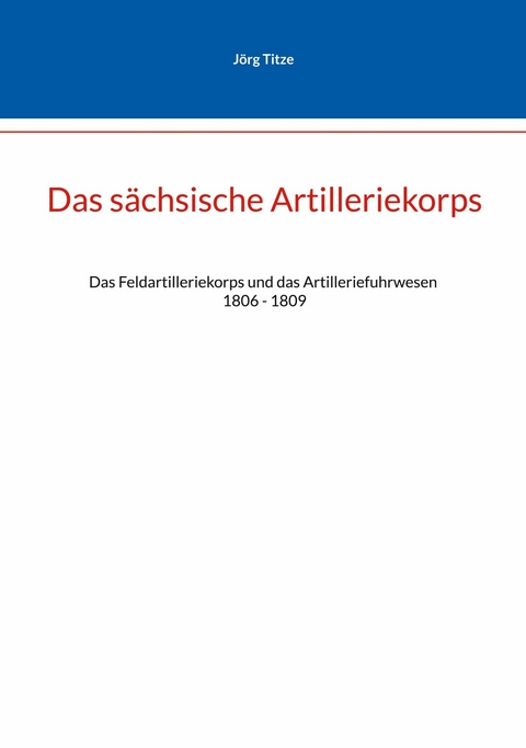 Das s&auml;chsische Artilleriekorps - J&ouml;rg Tize
