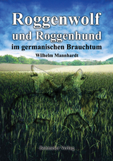 Roggenwolf und Roggenhund im germanischen Brauchtum - Wilhelm Mannhardt