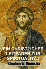 Ein Christlicher Leitfaden zur Spiritualit&auml;t -  Stephen W. Hiemstra