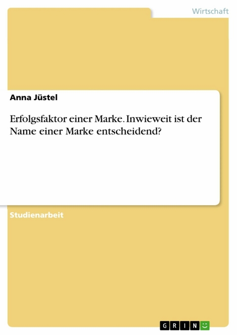 Erfolgsfaktor einer Marke. Inwieweit ist der Name einer Marke entscheidend? - Anna J&uuml;stel