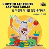 I Love to Eat Fruits and Vegetables (English Korean Kids Book Bilingual) -  Shelley Admont,  S.A. Publishing