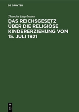 Das Reichsgesetz &uuml;ber die religi&ouml;se Kindererziehung vom 15. Juli 1921 - Theodor Engelmann