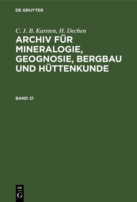 C. J. B. Karsten; H. Dechen: Archiv f&uuml;r Mineralogie, Geognosie, Bergbau und H&uuml;ttenkunde. Band 21 - C. J. B. Karsten, H. Dechen