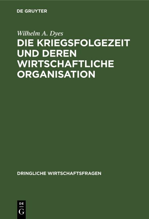 Die Kriegsfolgezeit und deren wirtschaftliche Organisation - Wilhelm A. Dyes