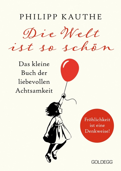 Die Welt ist so sch&ouml;n. Das kleine Buch der liebevollen Achtsamkeit. Ein neuer Blickwinkel f&uuml;r mehr Lebensfreude: Geschichten zum Nachdenken & viel Inspiration! -  Philipp Kauthe