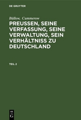 B&uuml;llow; Cummerow: Preu&szlig;en, seine Verfassung, seine Verwaltung, sein Verh&auml;ltni&szlig; zu Deutschland. Teil 2 -  B&uuml;llow,  Cummerow