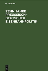 Zehn Jahre Preu&szlig;isch-deutscher Eisenbahnpolitik