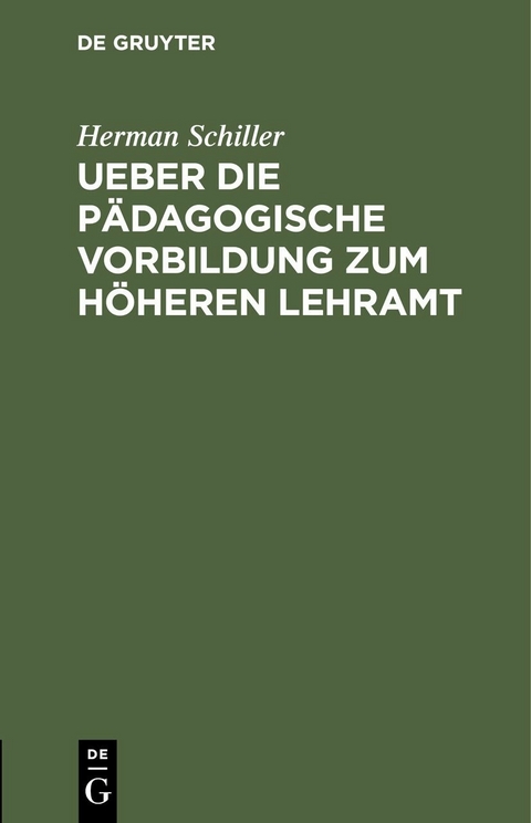Ueber die p&auml;dagogische Vorbildung zum h&ouml;heren Lehramt - Herman Schiller