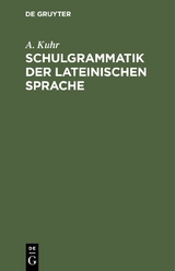Schulgrammatik der Lateinischen Sprache - A. Kuhr