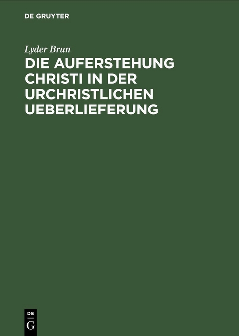 Die Auferstehung Christi in der urchristlichen Ueberlieferung - Lyder Brun