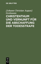 Christenthum und Vernunft f&uuml;r die Abschaffung der Todesstrafe - [Johann Christian August] Grohmann