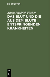 Das Blut und die aus dem Blute entspringenden Krankheiten - Anton Friedrich Fischer