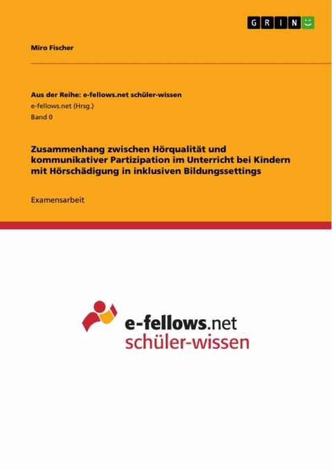 Zusammenhang zwischen H&ouml;rqualit&auml;t und kommunikativer Partizipation im Unterricht bei Kindern mit H&ouml;rsch&auml;digung in inklusiven Bildungssettings - Miro Fischer