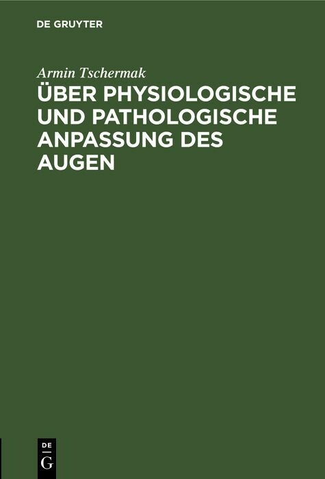 &Uuml;ber physiologische und pathologische Anpassung des Augen - Armin Tschermak