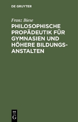 Philosophische Prop&auml;deutik f&uuml;r Gymnasien und h&ouml;here Bildungsanstalten - Franz Biese