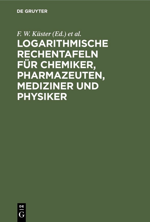 Logarithmische Rechentafeln für Chemiker, Pharmazeuten, Mediziner und Physiker - 